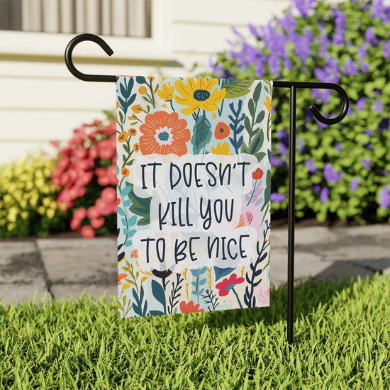 It Doesn't Kill You to Be Nice Double Sided Garden Flag